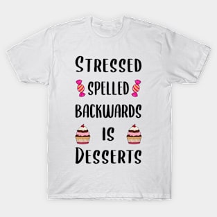 Stressed spelled backwards is desserts T-Shirt